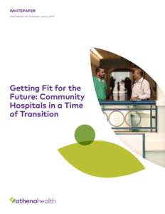 WHITEPAPER athenahealth, Inc. Published: January 2015 Getting Fit for the Future: Community Hospitals in a Time
