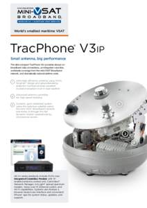 World’s smallest maritime VSAT  TracPhone® V3ip Small antenna, big performance The ultra-compact TracPhone V3ip provides always-on broadband data connections, an integrated voice line,