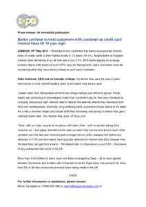 Press release: for immediate publication  Banks continue to treat customers with contempt as credit card interest rates hit 13 year high LONDON, 10th May 2011 – Moneyfacts has confirmed that banks have pushed interest 
