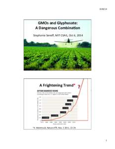	
    GMOs	
  and	
  Glyphosate:	
   A	
  Dangerous	
  Combina:on	
   Stephanie	
  Seneﬀ,	
  MIT	
  CSAIL,	
  Oct	
  6,	
  2014	
  