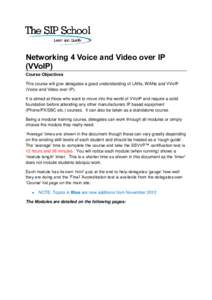 Networking 4 Voice and Video over IP (VVoIP) Course Objectives This course will give delegates a good understanding of LANs, WANs and VVoIP (Voice and Video over IP). It is aimed at those who want to move into the world 