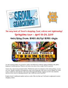 The very best of Seoul’s shopping, food, culture and sightseeing!  Springtime tour - April 19-24, 2017 4nts/6day from: $1495 dbl/tpl $1795 single  An early morning temple visit can lead to a palace tour followed by tea