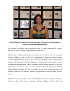 The 29th James A. Conservation Award presented to Dr. Elma Kay of the University of Belize, Environmental Research Institute Dr. Elma Kay was honored with the prestigious James A. Waight Conservation on February 16th, 20