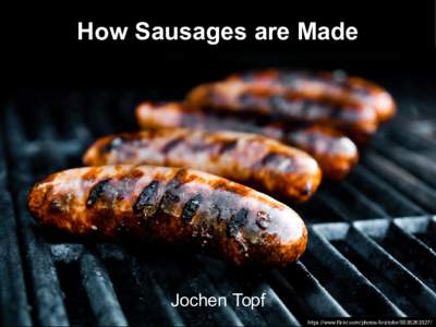 How Sausages are Made  Jochen Topf https://www.flickr.com/photos/kriztofor/  http://www.flickr.com/photos/perpetualplum/