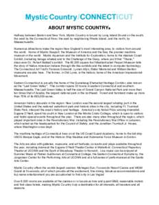 ABOUT MYSTIC COUNTRY Halfway between Boston and New York, Mystic Country is bound by Long Island Sound on the south, the west by the Connecticut River, the east by neighboring Rhode Island, and the north, by Massachus