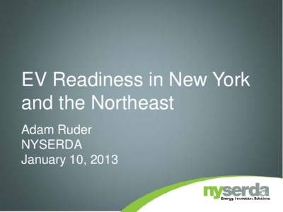 EV Readiness in New York and the Northeast Adam Ruder NYSERDA January 10, 2013