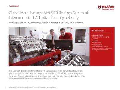 CASE STUDY  Global Manufacturer MAUSER Realizes Dream of Interconnected, Adaptive Security a Reality McAfee provides a trusted partnership for this agencies security infrastructure