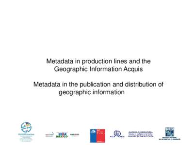 Metadata in production lines and the Geographic Information Acquis Metadata in the publication and distribution of geographic information  Implementation of the Technical Standard for the