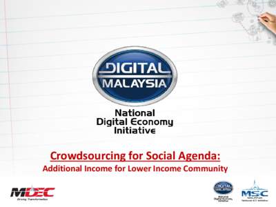 Crowdsourcing for Social Agenda: Additional Income for Lower Income Community DIGITAL MALAYSIA A component of Malaysia’s National Transformation Programme A holistic approach to accelerate Digital Economy