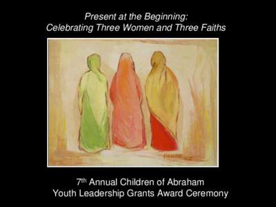 Present at the Beginning: Celebrating Three Women and Three Faiths 7th Annual Children of Abraham Youth Leadership Grants Award Ceremony