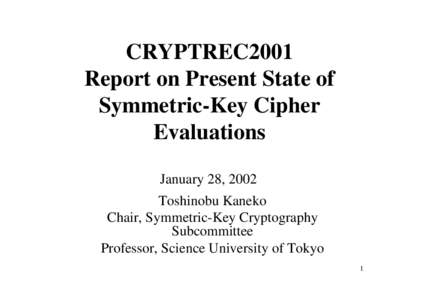 CRYPTREC2001 Report on Present State of Symmetric-Key Cipher Evaluations January 28, 2002 Toshinobu Kaneko