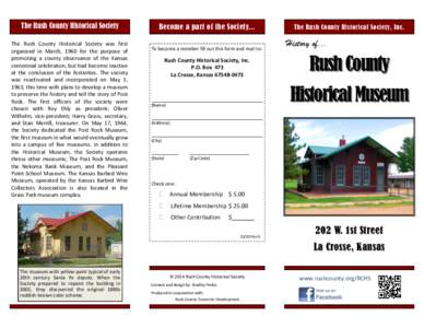 The Rush County Historical Society The Rush County Historical Society was first organized in March, 1960 for the purpose of promoting a county observance of the Kansas centennial celebration, but had become inactive at t