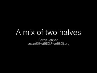 A mix of two halves Sevan Janiyan sevan@{NetBSD,FreeBSD}.org A UNIX course holly war 101: interpretation of
