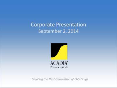 Corporate Presentation September 2, 2014 Creating the Next Generation of CNS Drugs  2