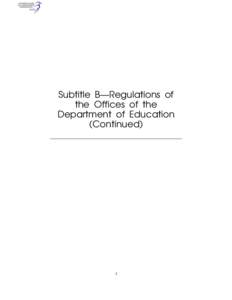 Subtitle B—Regulations of the Offices of the Department of Education (Continued)  3