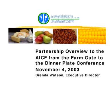 Partnership Overview to the AICF from the Farm Gate to the Dinner Plate Conference November 4, 2003 Brenda Watson, Executive Director