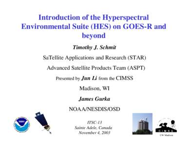 Introduction of the Hyperspectral Environmental Suite (HES) on GOES-R and beyond Timothy J. Schmit SaTellite Applications and Research (STAR) Advanced Satellite Products Team (ASPT)