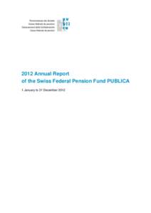 2012 Annual Report of the Swiss Federal Pension Fund PUBLICA 1 January to 31 December 2012 Summary of the financial year 2012 was a successful year for PUBLICA, both operationally and financially. Largely thanks