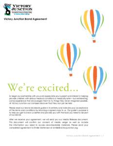 Victory Junction Brand Agreement  to begin our partnership with you and appreciate your support and interest in helping provide children with serious medical conditions a medically safe— but exhilarating, camp experien