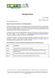 Participant Notice Ref: PN15/04 Dated: 13th March 2015 From: Participant Services Subject: Proposed amendments to the Participant Manual This Notice summarises a number of amendments that BATS Chi-X Europe (“BATS”) i