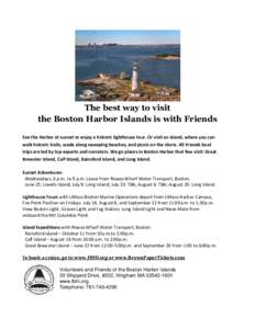 The best way to visit the Boston Harbor Islands is with Friends See the Harbor at sunset or enjoy a historic lighthouse tour. Or visit an island, where you can walk historic trails, wade along sweeping beaches, and picni
