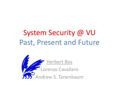 System Security @ VU Past, Present and Future Herbert Bos Lorenzo Cavallaro Andrew S. Tanenbaum