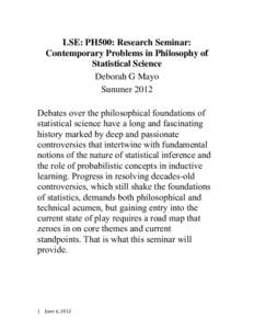 LSE: PH500: Research Seminar: Contemporary Problems in Philosophy of Statistical Science Deborah G Mayo Summer 2012 Debates over the philosophical foundations of