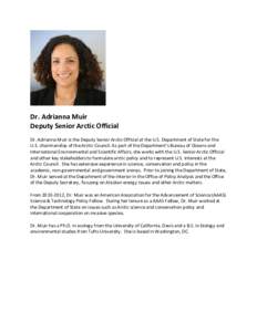 Dr. Adrianna Muir Deputy Senior Arctic Official Dr. Adrianna Muir is the Deputy Senior Arctic Official at the U.S. Department of State for the U.S. chairmanship of the Arctic Council. As part of the Department’s Bureau