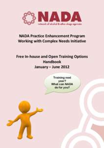 NADA Practice Enhancement Program Working with Complex Needs Initiative Free In-house and Open Training Options Handbook January – June 2012