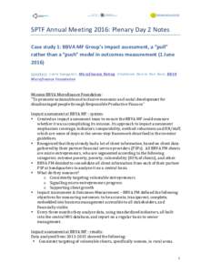    SPTF	
  Annual	
  Meeting	
  2016:	
  Plenary	
  Day	
  2	
  Notes	
   Case	
  study	
  1:	
  BBVA	
  MF	
  Group’s	
  impact	
  assessment,	
  a	
  “pull”	
   rather	
  than	
  a	
  “pus