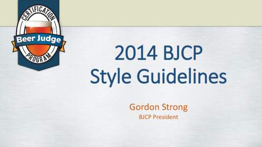 2014 BJCP Style Guidelines Gordon Strong BJCP President  Why Change?