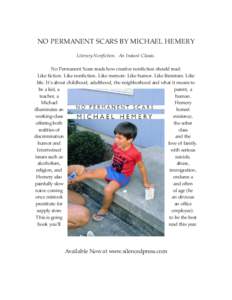 NO PERMANENT SCARS BY MICHAEL HEMERY Literary Nonfiction. An Instant Classic. No Permanent Scars reads how creative nonfiction should read: Like fiction. Like nonfiction. Like memoir. Like humor. Like literature. Like li