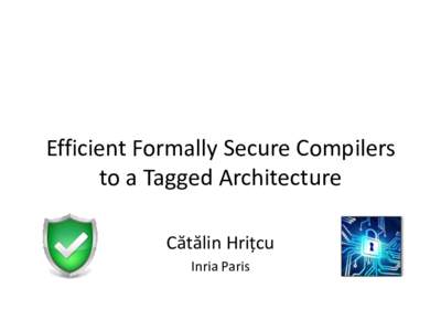 Efficient Formally Secure Compilers to a Tagged Architecture Cătălin Hrițcu Inria Paris  Computers are insecure