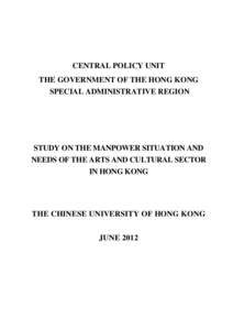 CENTRAL POLICY UNIT THE GOVERNMENT OF THE HONG KONG SPECIAL ADMINISTRATIVE REGION STUDY ON THE MANPOWER SITUATION AND NEEDS OF THE ARTS AND CULTURAL SECTOR