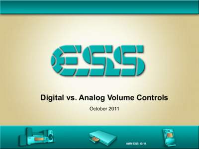 Digital vs. Analog Volume Controls October 2011 AMM ESS 10/11  Summary of this Presentation