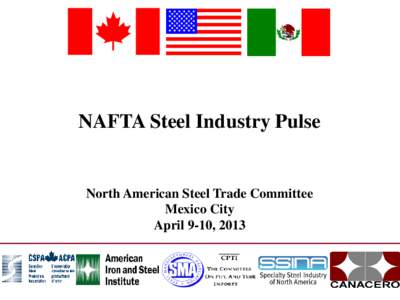 NAFTA Steel Industry Pulse  North American Steel Trade Committee Mexico City April 9-10, 2013