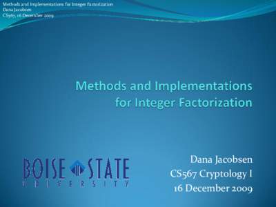 Methods and Implementations for Integer Factorization Dana Jacobsen CS567, 16 December 2009 Dana Jacobsen CS567 Cryptology I