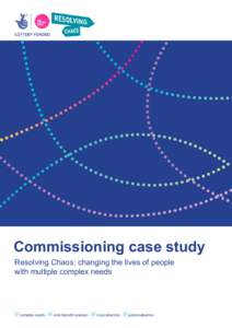 Commissioning case study Resolving Chaos: changing the lives of people with multiple complex needs complex needs