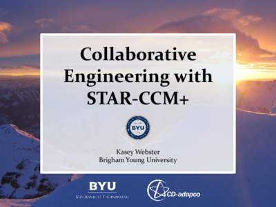 Collaborative Engineering with STAR-CCM+ Kasey Webster Brigham Young University