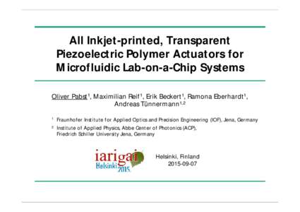 All Inkjet-printed, Transparent Piezoelectric Polymer Actuators for Microfluidic Lab-on-a-Chip Systems Oliver Pabst1, Maximilian Reif1, Erik Beckert1, Ramona Eberhardt1, Andreas Tünnermann1,2 1