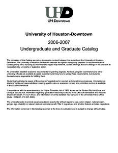 University of Houston-Downtown[removed]Undergraduate and Graduate Catalog The provisions of this Catalog are not an irrevocable contract between the student and the University of Houston– Downtown. The University of