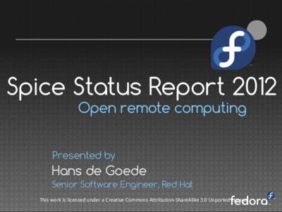 Spice Status Report 2012 Open remote computing Presented by  Hans de Goede