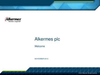 1  Alkermes plc Welcome  NOVEMBER 2012