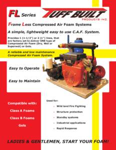 FL Series Frame Less Compressed Air Foam Systems A simple, lightweight easy to use C.A.F. System. Provides”) or 2 (1”) lines, that are factory set to deliver ONE type of Compressed Air Foam (Dry, Wet or
