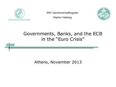 MPI Gemeinschaftsgüter Martin Hellwig Governments, Banks, and the ECB in the “Euro Crisis”