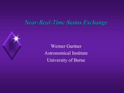 Near-Real-Time Status Exchange  Werner Gurtner Astronomical Institute University of Berne
