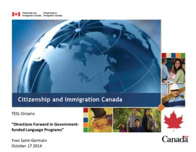 TESL Ontario “Directions Forward in Governmentfunded Language Programs” Yves Saint-Germain October[removed]  Copyright [Citizenship and Immigration Canada, [removed]This work is the intellectual property of the