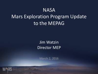 NASA Mars Exploration Program Update to the MEPAG Jim Watzin Director MEP