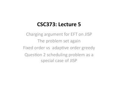 CSC373: Lecture 5  Charging argument for EFT on JISP   The problem set again  