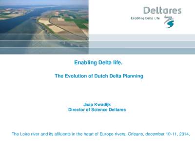 Enabling Delta life. The Evolution of Dutch Delta Planning Jaap Kwadijk Director of Science Deltares